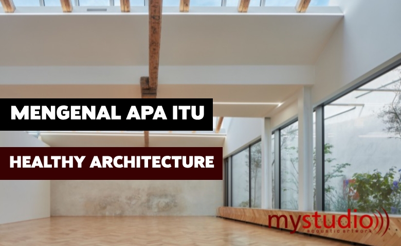 Apa Itu Healthy Architecture Dilihat Dalam Konteks Akustik Ruang?
